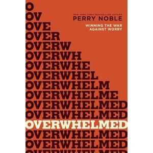 Overwhelmed: Winning the War against Worry